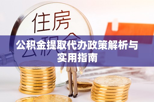 呼玛公积金提取代办政策解析与实用指南