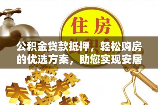 呼玛公积金贷款抵押，轻松购房的优选方案，助您实现安居梦想