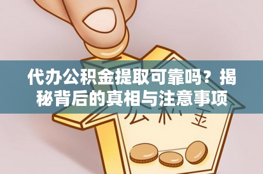 呼玛代办公积金提取可靠吗？揭秘背后的真相与注意事项