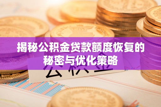 呼玛揭秘公积金贷款额度恢复的秘密与优化策略