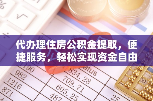 呼玛代办理住房公积金提取，便捷服务，轻松实现资金自由