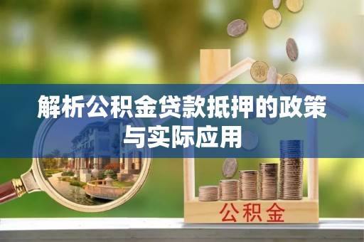 呼玛解析公积金贷款抵押的政策与实际应用