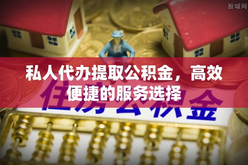呼玛私人代办提取公积金，高效便捷的服务选择
