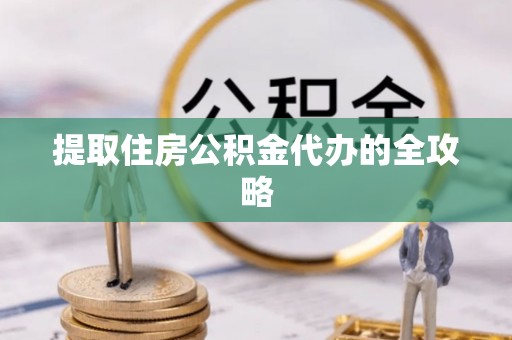 呼玛提取住房公积金代办的全攻略
