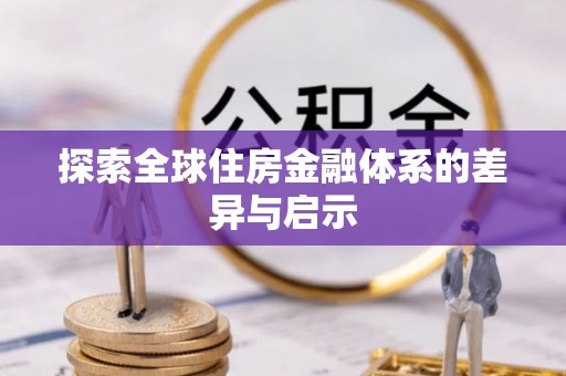 呼玛探索全球住房金融体系的差异与启示