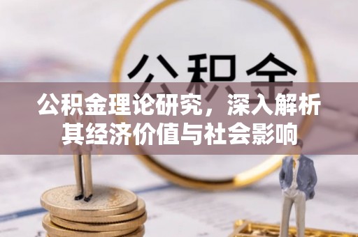 呼玛公积金理论研究，深入解析其经济价值与社会影响