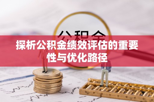 呼玛探析公积金绩效评估的重要性与优化路径