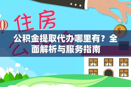 呼玛公积金提取代办哪里有？全面解析与服务指南