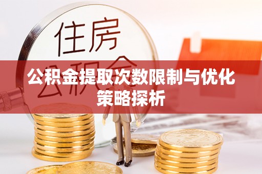 呼玛公积金提取次数限制与优化策略探析