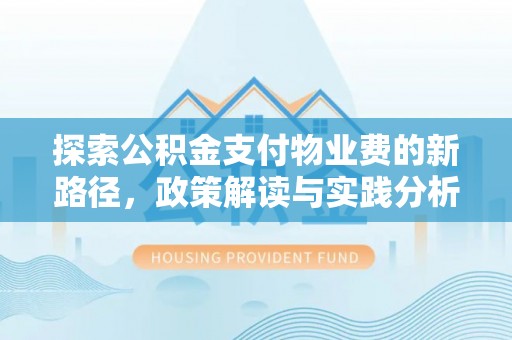 呼玛探索公积金支付物业费的新路径，政策解读与实践分析