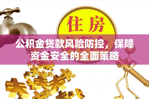 呼玛公积金贷款风险防控，保障资金安全的全面策略