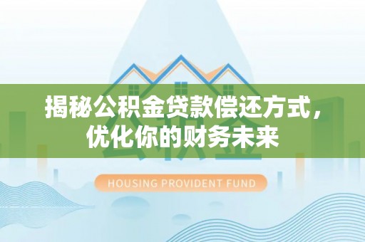 呼玛揭秘公积金贷款偿还方式，优化你的财务未来