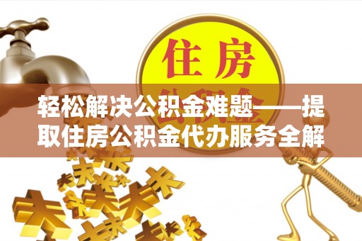 呼玛轻松解决公积金难题——提取住房公积金代办服务全解析