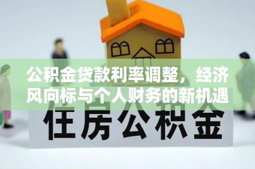 呼玛公积金贷款利率调整，经济风向标与个人财务的新机遇