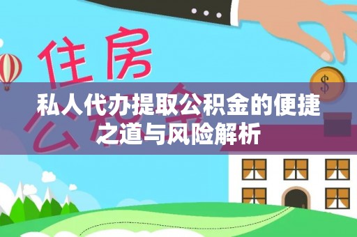 呼玛私人代办提取公积金的便捷之道与风险解析