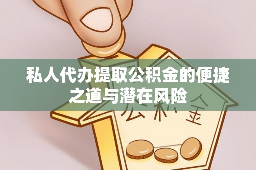 呼玛私人代办提取公积金的便捷之道与潜在风险