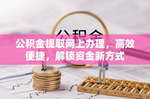 呼玛公积金提取网上办理，高效便捷，解锁资金新方式