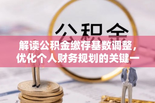 呼玛解读公积金缴存基数调整，优化个人财务规划的关键一步