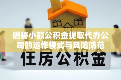 呼玛揭秘小额公积金提取代办公司的运作模式与风险防范