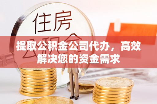 呼玛提取公积金公司代办，高效解决您的资金需求
