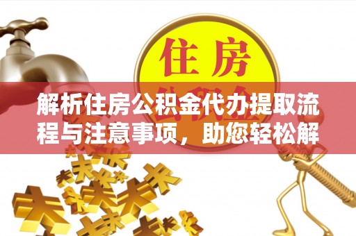 呼玛解析住房公积金代办提取流程与注意事项，助您轻松解决资金难题