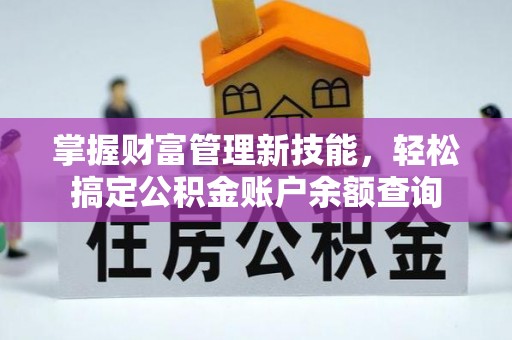 呼玛掌握财富管理新技能，轻松搞定公积金账户余额查询