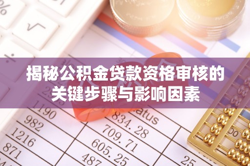 呼玛揭秘公积金贷款资格审核的关键步骤与影响因素