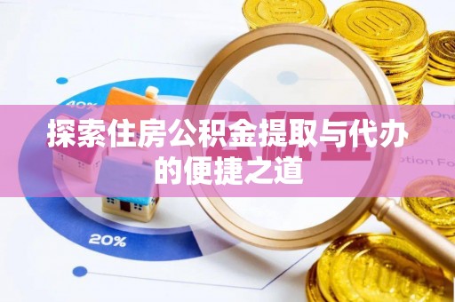 呼玛探索住房公积金提取与代办的便捷之道
