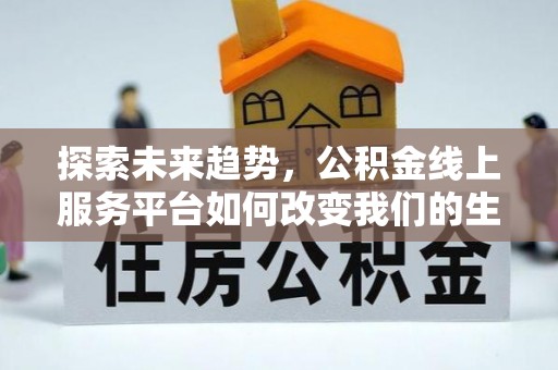 呼玛探索未来趋势，公积金线上服务平台如何改变我们的生活