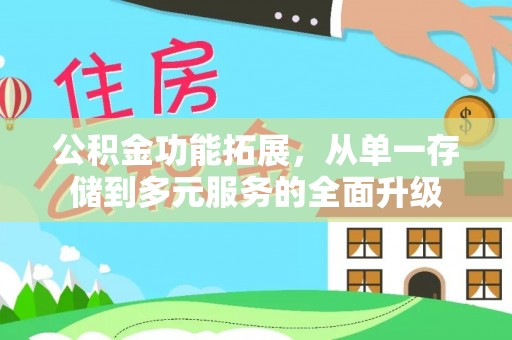 呼玛公积金功能拓展，从单一存储到多元服务的全面升级