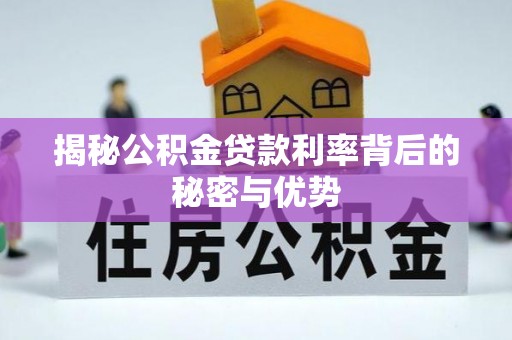 呼玛揭秘公积金贷款利率背后的秘密与优势