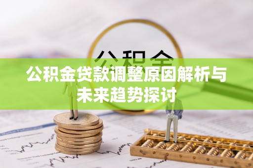 呼玛公积金贷款调整原因解析与未来趋势探讨