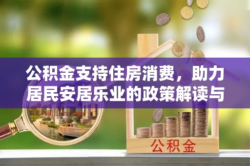 呼玛公积金支持住房消费，助力居民安居乐业的政策解读与展望