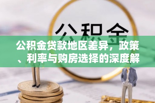 呼玛公积金贷款地区差异，政策、利率与购房选择的深度解析