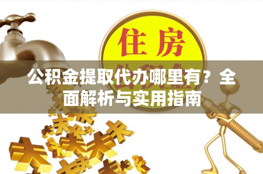 呼玛公积金提取代办哪里有？全面解析与实用指南