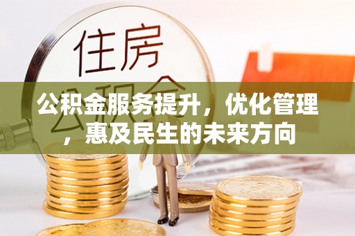 呼玛公积金服务提升，优化管理，惠及民生的未来方向