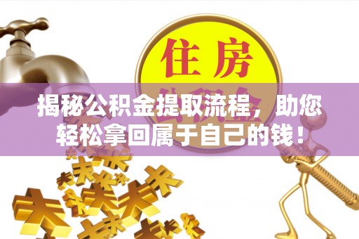 呼玛揭秘公积金提取流程，助您轻松拿回属于自己的钱！