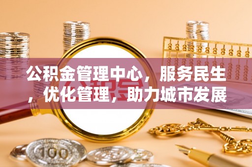 呼玛公积金管理中心，服务民生，优化管理，助力城市发展