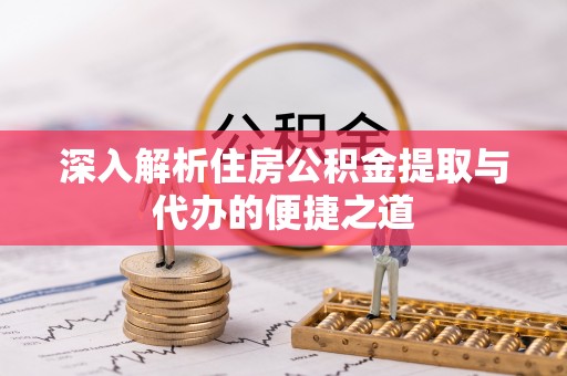 呼玛深入解析住房公积金提取与代办的便捷之道