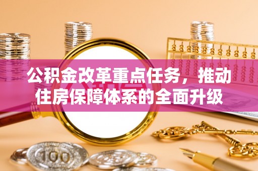呼玛公积金改革重点任务，推动住房保障体系的全面升级