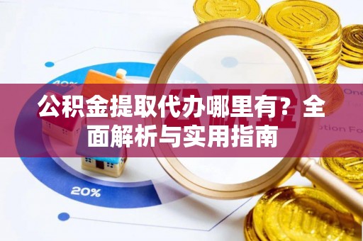 呼玛公积金提取代办哪里有？全面解析与实用指南