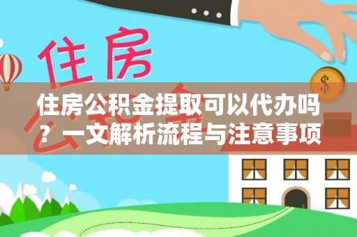 呼玛住房公积金提取可以代办吗？一文解析流程与注意事项