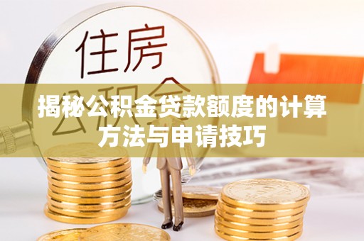 呼玛揭秘公积金贷款额度的计算方法与申请技巧