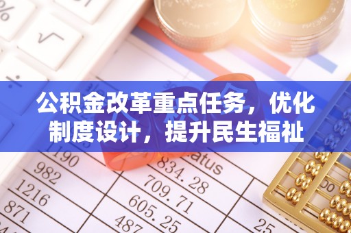 呼玛公积金改革重点任务，优化制度设计，提升民生福祉