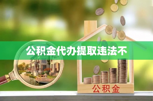 呼玛公积金代办提取违法不
