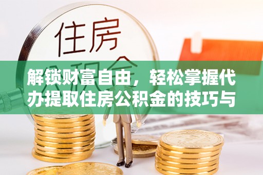 呼玛解锁财富自由，轻松掌握代办提取住房公积金的技巧与攻略