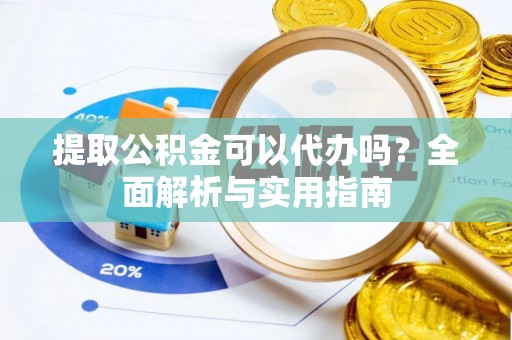 呼玛提取公积金可以代办吗？全面解析与实用指南