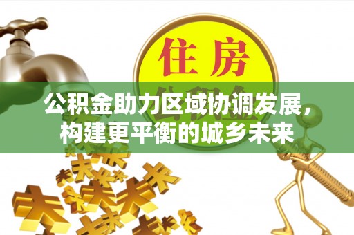 呼玛公积金助力区域协调发展，构建更平衡的城乡未来