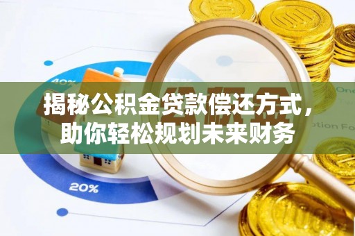 呼玛揭秘公积金贷款偿还方式，助你轻松规划未来财务