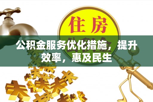 呼玛公积金服务优化措施，提升效率，惠及民生